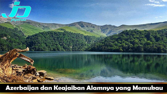 Azerbaijan dan Keajaiban Alamnya yang Memukau