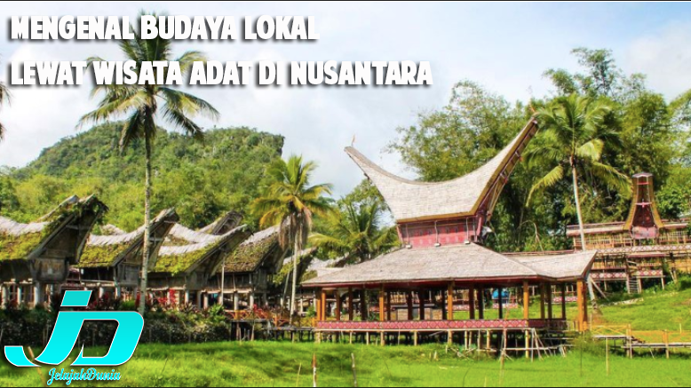 Mengenal Budaya Lokal Lewat Wisata Adat di Nusantara